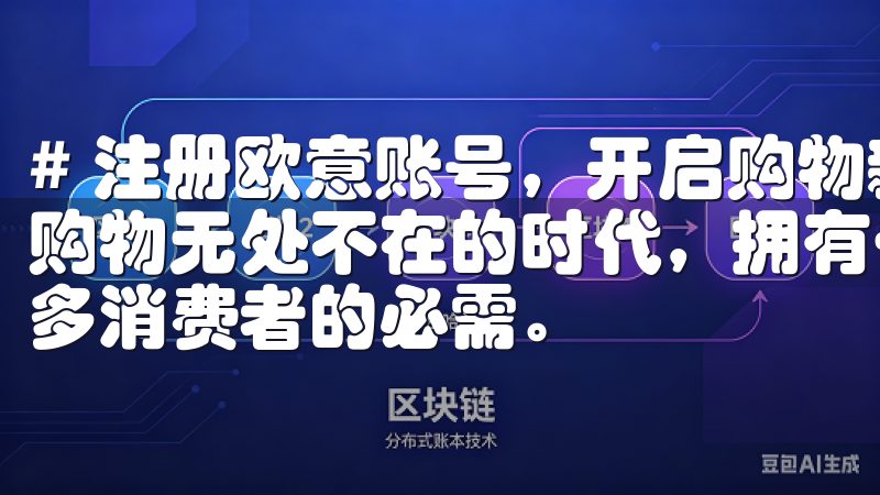 # 注册欧意账号，开启购物新体验及独家福利 在这个互联网购物无处不在的时代，拥有一个方便快捷的购物账号已经成为许多消费者的必需。
